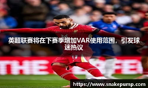 英超联赛将在下赛季增加VAR使用范围，引发球迷热议