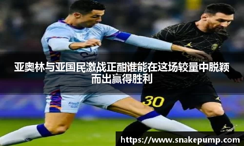 亚奥林与亚国民激战正酣谁能在这场较量中脱颖而出赢得胜利