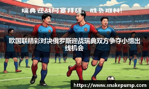 欧国联精彩对决俄罗斯迎战瑞典双方争夺小组出线机会