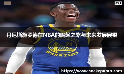 丹尼斯施罗德在NBA的崛起之路与未来发展展望