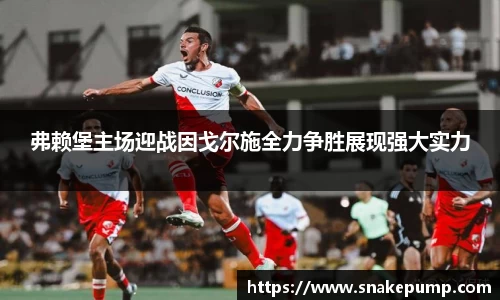 弗赖堡主场迎战因戈尔施全力争胜展现强大实力